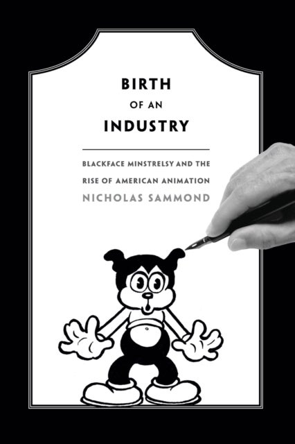 Birth of an Industry - Blackface Minstrelsy and the Rise of American Animation