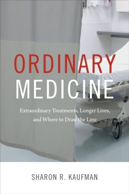 Ordinary Medicine - Extraordinary Treatments, Longer Lives, and Where to Draw the Line