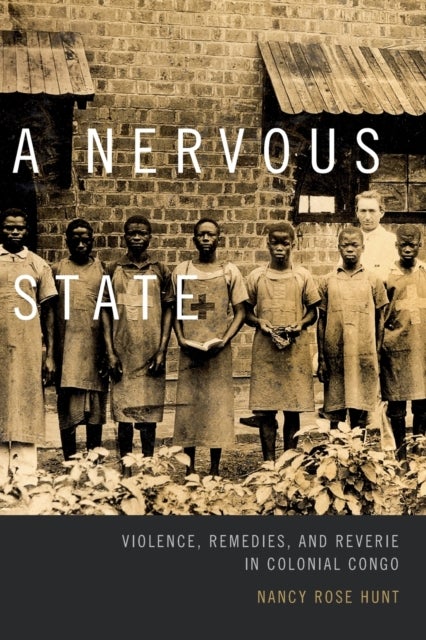 A Nervous State - Violence, Remedies, and Reverie in Colonial Congo