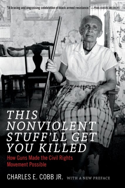 This Nonviolent Stuff'll Get You Killed - How Guns Made the Civil Rights Movement Possible