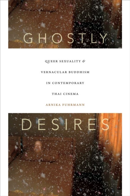 Ghostly Desires - Queer Sexuality and Vernacular Buddhism in Contemporary Thai Cinema