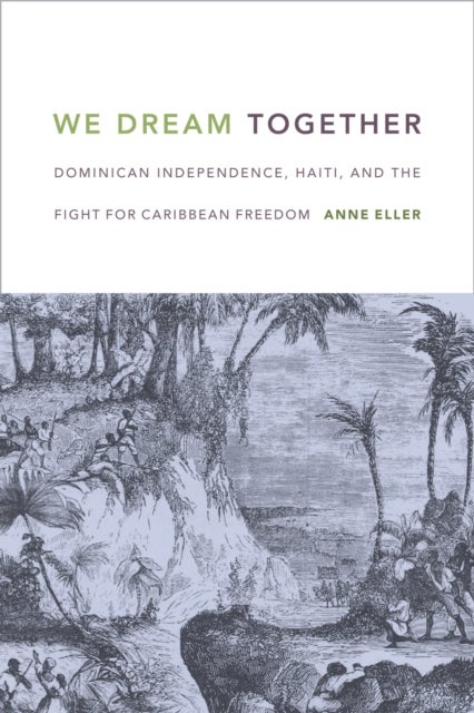 We Dream Together - Dominican Independence, Haiti, and the Fight for Caribbean Freedom