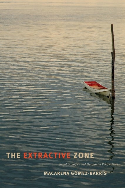 The Extractive Zone - Social Ecologies and Decolonial Perspectives