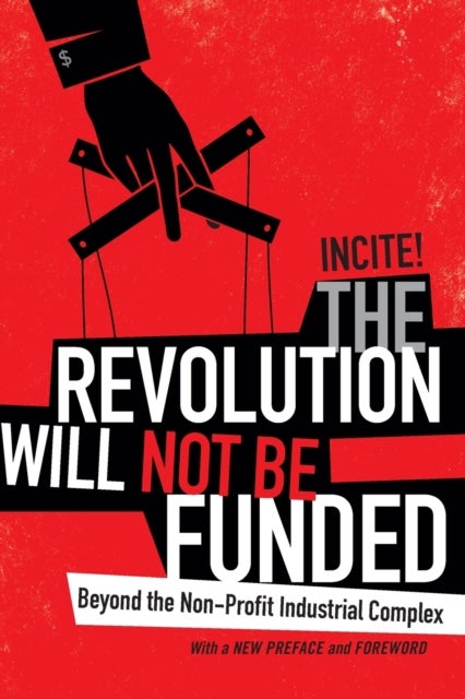The Revolution Will Not Be Funded - Beyond the Non-Profit Industrial Complex