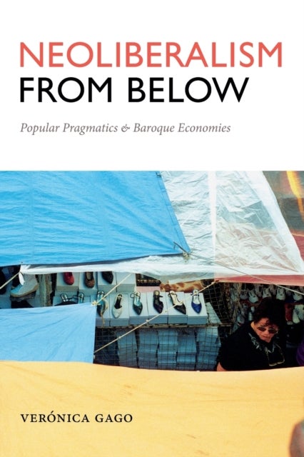 Neoliberalism from Below - Popular Pragmatics and Baroque Economies