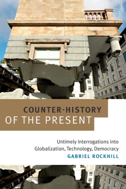 Counter-History of the Present - Untimely Interrogations into Globalization, Technology, Democracy
