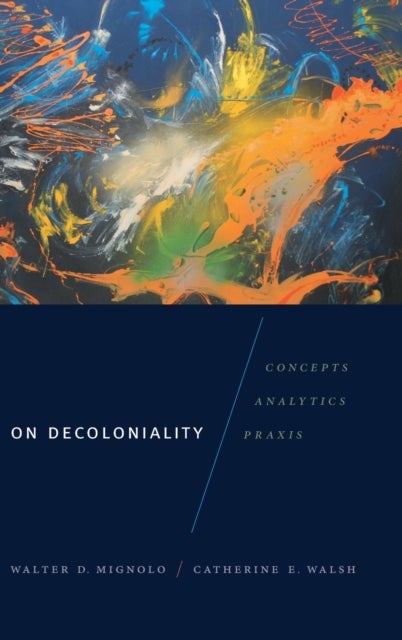 On Decoloniality - Concepts, Analytics, Praxis