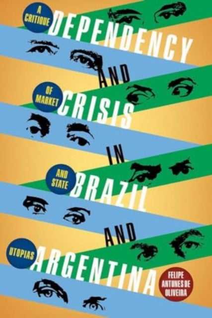 Dependency and Crisis in Brazil and Argentina - A Critique of Market and State Utopias