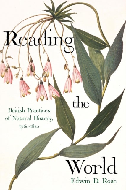 Reading the World - British Practices of Natural History, 1760-1820