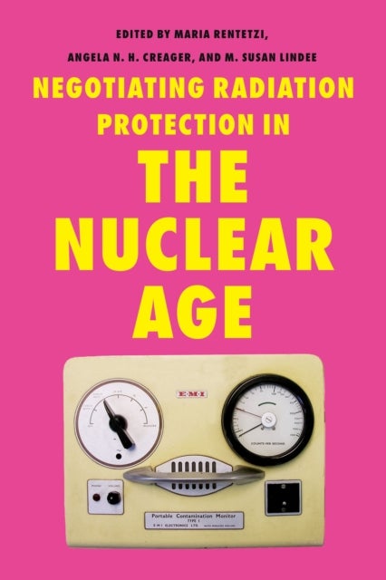 Negotiating Radiation Protection in the Nuclear Age - Histories of Exposure and Expertise