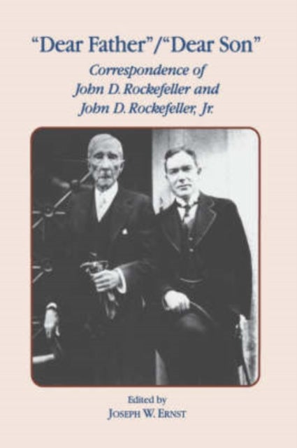 Dear Father, Dear Son - Correspondence of John D. Rockefeller and Jr.