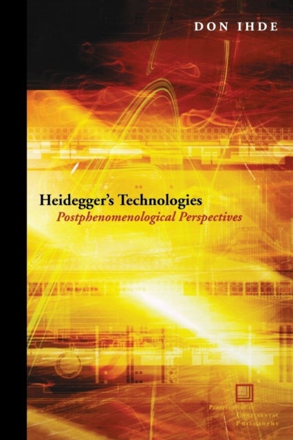 Heidegger's Technologies - Postphenomenological Perspectives