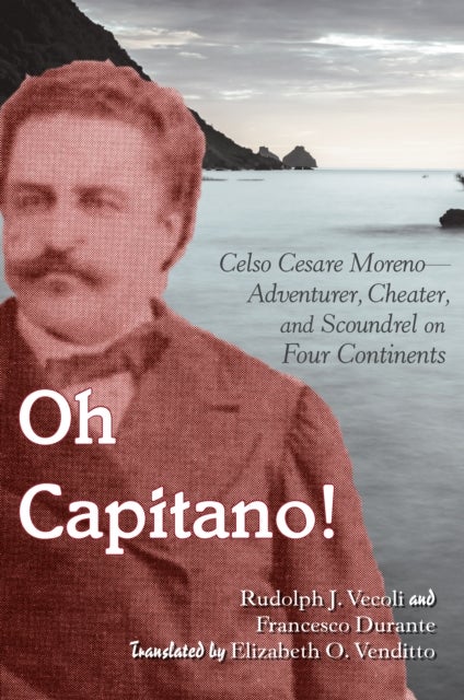 Oh Capitano! - Celso Cesare Moreno-Adventurer, Cheater, and Scoundrel on Four Continents