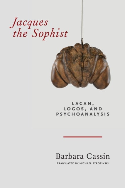 Jacques the Sophist - Lacan, Logos, and Psychoanalysis