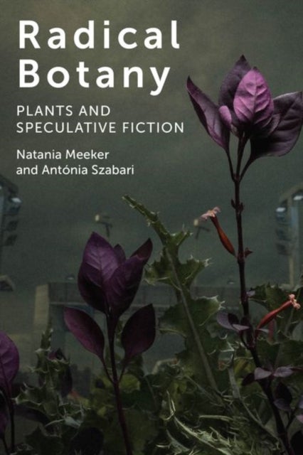 Radical Botany av Natania Meeker, Antonia Szabari