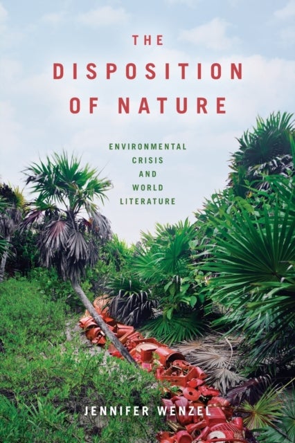The Disposition of Nature - Environmental Crisis and World Literature