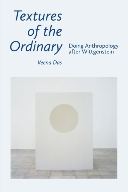 Textures of the Ordinary - Doing Anthropology after Wittgenstein