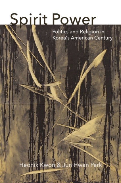 Spirit Power - Politics and Religion in Korea's American Century