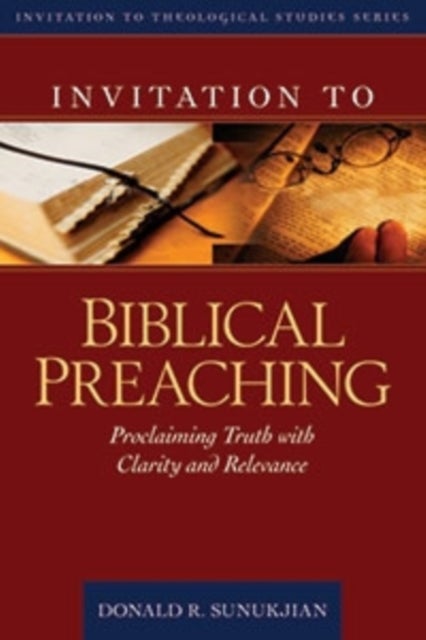 Invitation to Biblical Preaching ¿ Proclaiming Truth with Clarity and Relevance - Proclaiming Truth with Clarity and Relevance