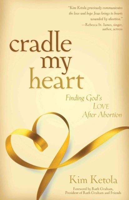 Bilde av Cradle My Heart - Finding God`s Love After Abortion Av Kim Ketola