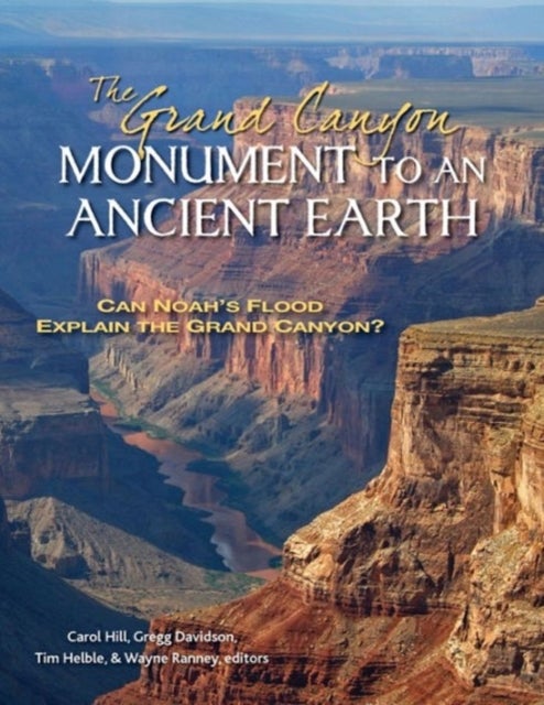 Bilde av The Grand Canyon, Monument To An Ancient Earth ¿ Can Noah`s Flood Explain The Grand Canyon? Av Carol Hill, Gregg Davidson, Wayne Ranney, Tim Helble