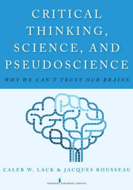 Critical Thinking, Science, and Pseudoscience - Why We Can't Trust Our Brains