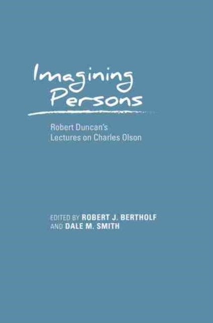 Imagining Persons - Robert Duncan's Lectures on Charles Olson