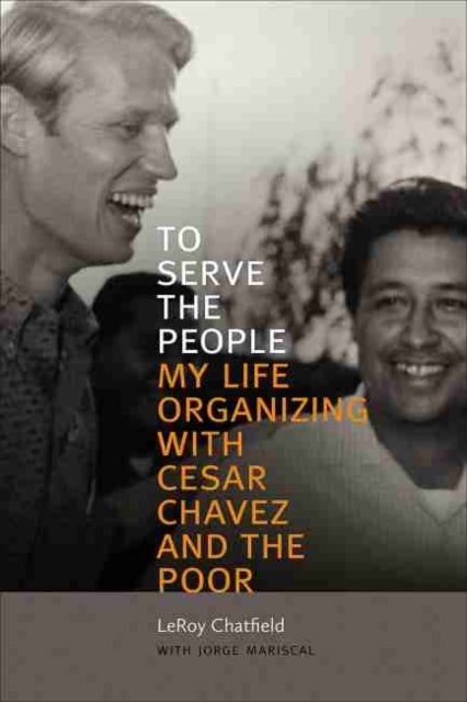To Serve the People - My Life Organizing with Cesar Chavez and the Poor