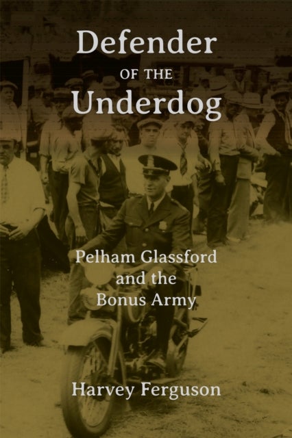 Defender of the Underdog - Pelham Glassford and the Bonus Army