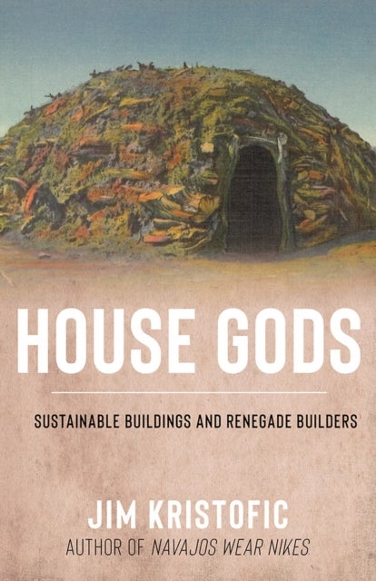 House Gods - Sustainable Buildings and Renegade Builders