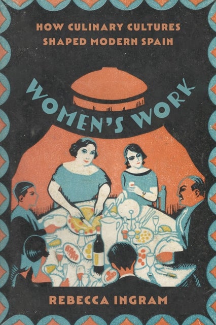 Women's Work - How Culinary Cultures Shaped Modern Spain