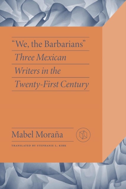 We the Barbarians - Three Mexican Writers in the Twenty-First Century