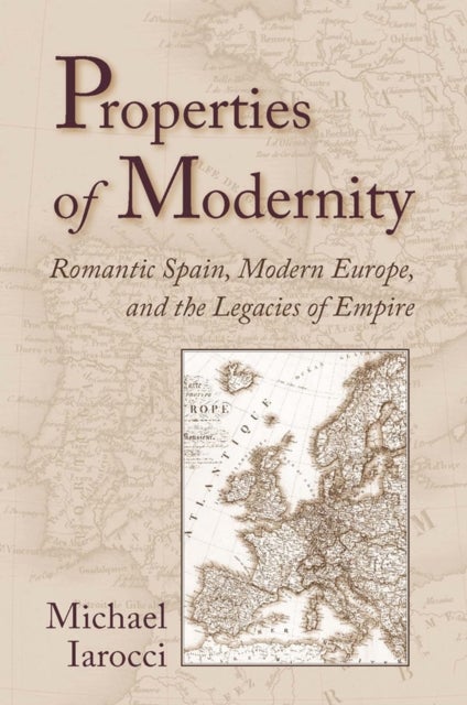 Properties of Modernity - Romantic Spain, Modern Europe, and the Legacies of Empire