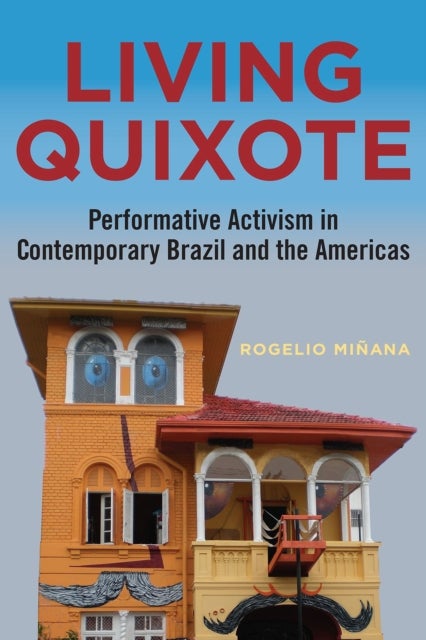 Living Quixote - Performative Activism in Contemporary Brazil and the Americas
