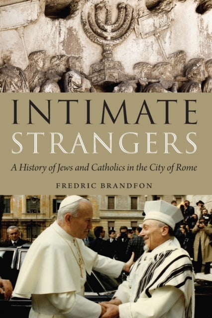 Intimate Strangers - A History of Jews and Catholics in the City of Rome
