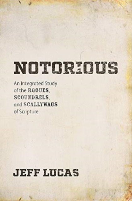 Notorious - An Integrated Study of the Rogues, Scoundrels, and Scallywags of Scripture