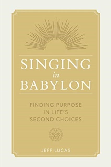 Singing in Babylon - Finding Purpose in Life's Second Choices