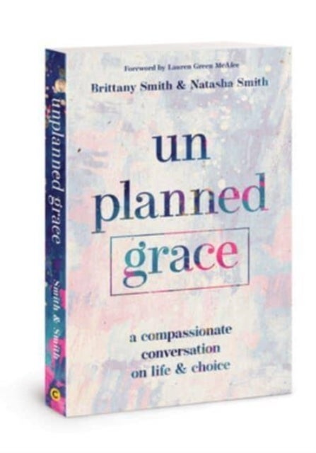 Unplanned Grace - A Compassionate Conversation on Life and Choice