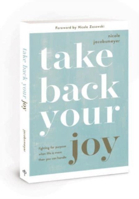 Take Back Your Joy - Fighting for Purpose When Life Is More Than You Can Handle