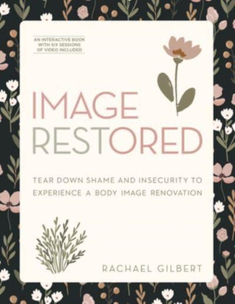 Image Restored - Includes Six-Session Video Series - Tear Down Shame and Insecurity to Experience a Body Image Renovation