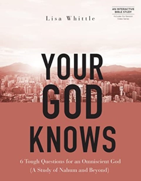 Your God Knows - Includes Six-Session Video Series - 6 Tough Questions for an Omniscient God (a Study of Nahum and Beyond)