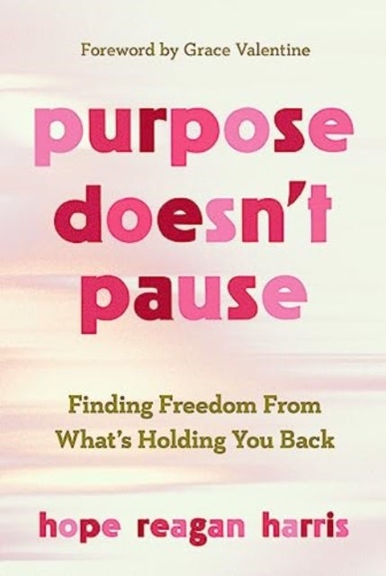 Purpose Doesn't Pause - Finding Freedom from What's Holding You Back
