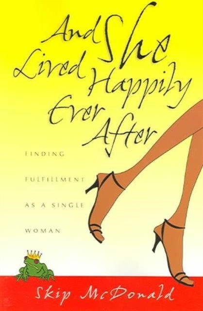 And She Lived Happily Ever After - Finding Fulfillment as a Single Woman