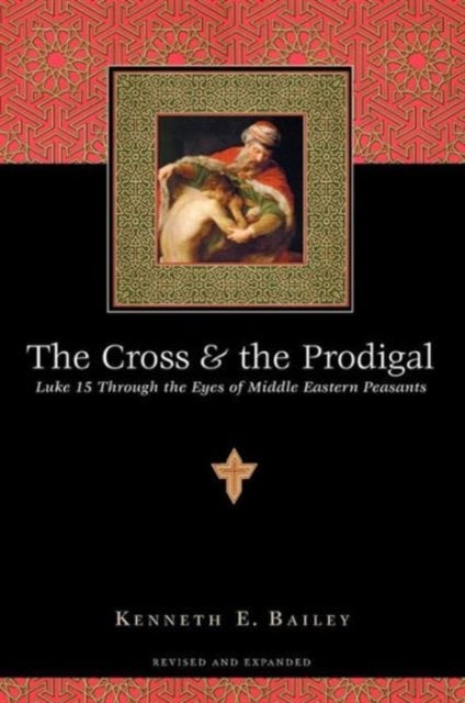 Bilde av The Cross And The Prodigal ¿ Luke 15 Through The Eyes Of Middle Eastern Peasants Av Kenneth E. Bailey