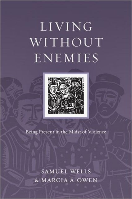 Living Without Enemies ¿ Being Present in the Midst of Violence - Being Present in the Midst of Violence
