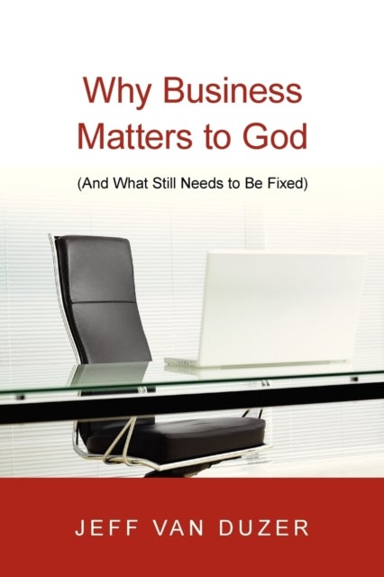 Why Business Matters to God ¿ (And What Still Needs to Be Fixed) - (And What Still Needs to Be Fixed)
