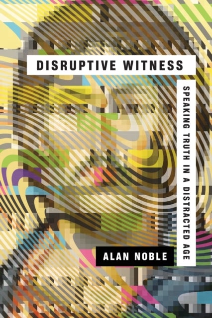 Bilde av Disruptive Witness - Speaking Truth In A Distracted Age Av Alan Noble