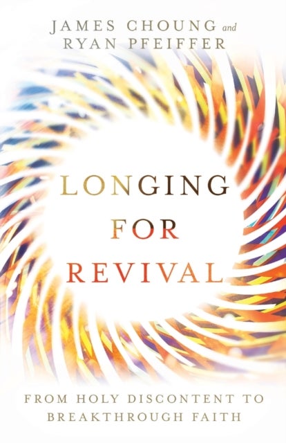 Longing for Revival ¿ From Holy Discontent to Breakthrough Faith