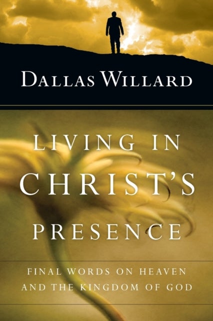 Bilde av Living In Christ`s Presence ¿ Final Words On Heaven And The Kingdom Of God Av Dallas Willard