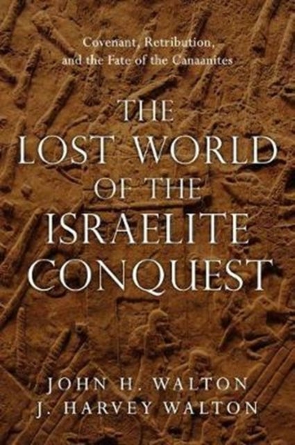 Bilde av The Lost World Of The Israelite Conquest ¿ Covenant, Retribution, And The Fate Of The Canaanites Av John H. Walton, J. Harvey Walton